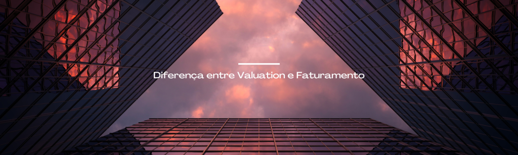Diferença entre Valuation e Faturamento